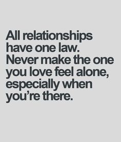 All relationships have one law. Never make the one you love feel alone, especially when you're there. Relation Quotes, Healthy Friendships, Follow Quotes, Love Is, In A Relationship, A Relationship