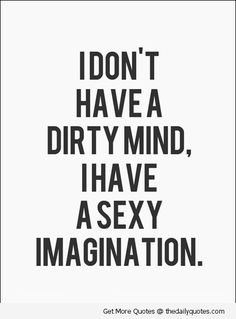 a black and white poster with the words i don't have a dirty mind, i have asexy imagination