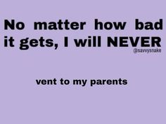 a purple background with the words, no matter how bad it gets, i will never ventt to my parents