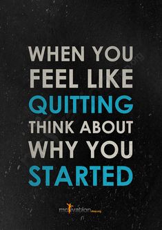 a black and blue poster with the words when you feel like quiting think about why you started