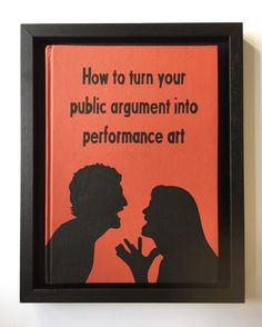 an orange framed poster with the words how to turn your public argument into performance art