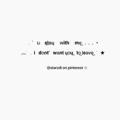 a white background with black text that says i don't want you to leave starz on pinterest