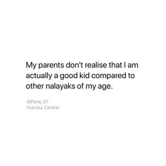 a white background with the words, my parents don't raise that i am actually a good kid compared to other nayks of my age