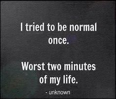 a sign that says i tried to be normal once worst two minutes of my life