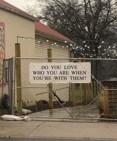 a sign on a fence that says do you love who you are when you're with them?