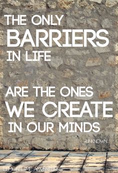 the only barriers in life are the ones we create in our minds quote on stone wall