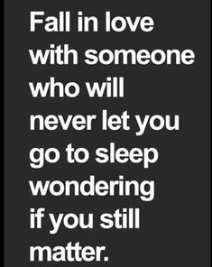 a black and white photo with the words fall in love with someone who will never let you go to sleep wondering if you still matter