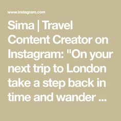 the text reads, sima travel content creator on instagram on your next trip to london take a step back in time and wander