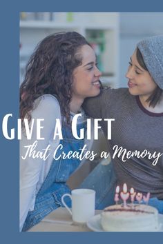 two women sitting next to each other with the words give a gift that creates a memory