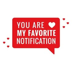 a red speech bubble with the words you are my favorite notification surrounded by small hearts