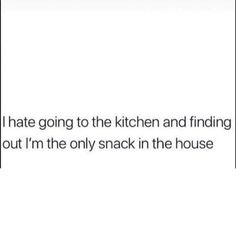 the text reads, i hate going to the kitchen and finding out i'm the only snack in the house