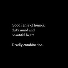 a black and white photo with the words good sense of humor, dirty mind and beautiful heart deadly combination