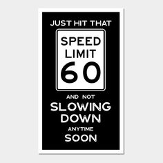 a black and white sign that says, just hit that speed limit 60 and not slowing down anytime soon