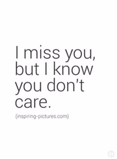 a quote that says i miss you, but i know you don't care