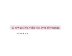 a quote that reads, & how gracefully she rises even falling d'diman