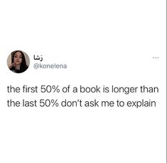 the first 50 % of a book is longer than the last 50 % don't ask me to explain