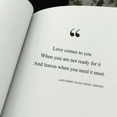 an open book with the words love comes to you when you are not ready for it and leaves when you need it most