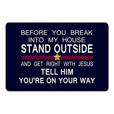 a sign that says before you break into my house stand outside and get right with jesus tell him you're on your way