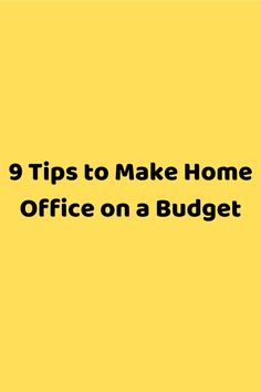 a yellow background with the words 9 tips to make home office on a budgett