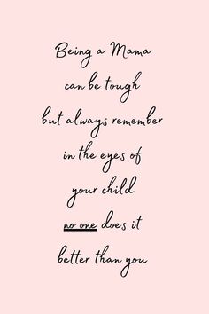 a pink background with the words being a mom can be tough but always remembers in the eyes of your child one does it better than you