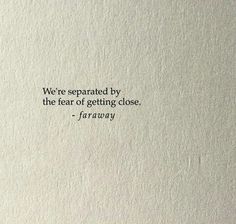 a piece of paper with a quote on it that says, we're separated by the fear of getting close