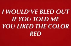 a red background with white text that says, i would've bed out if you told me you liked the color red