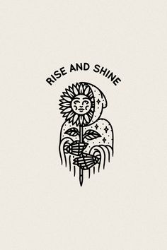 a black and white drawing of a sunflower with the words rise and shine