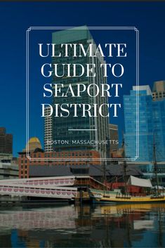 the ultimate guide to seaport district in boston massachusetts with text overlaying it