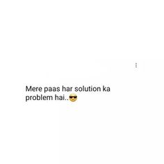 a white background with the words'mere paas har solution ka problem hai '