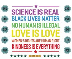 science is real black lives matter no human is illegal love is love women's rights are human right kindness is everything