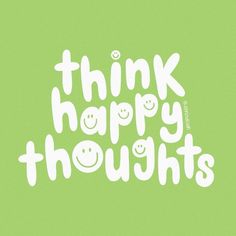 the words think happy thoughts are written in white on a green background with smiley faces