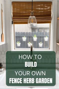 a kitchen sink under a window with the words how to build your own fence herb garden