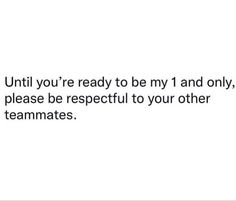 the text reads until you're ready to be my 1 and only, please be respectful to your other teammates