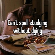 a woman sitting at a table with books and papers on it that says can't spell studying without dying