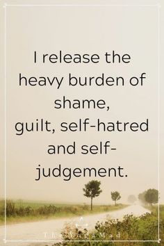 a quote that reads i release the heavy burden of shame, guilt, self - hated and self - judged