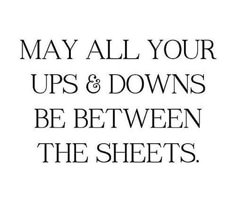 the words may all your ups and downs be between the sheets on white paper with black lettering