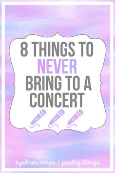 the words 8 things to never bring to a concert on top of a watercolor background