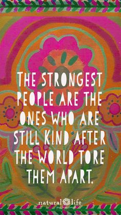 a painting with a quote on it that says, the strongest people are the ones who are still kind after the world to them