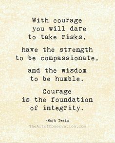 a quote that reads, with courage you will dare to take riskys have the strength to be