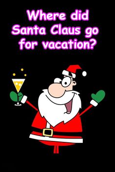 a santa clause holding a wine glass with the words where did santa claus go for vacation?