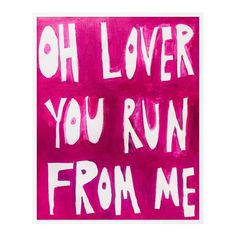 a pink painting with the words oh lover you run from me on it's side