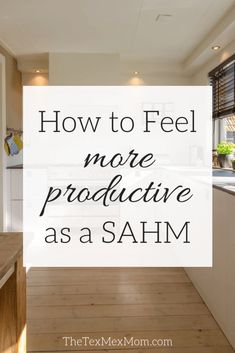 a kitchen with the words how to feel more productive as a sahm on it