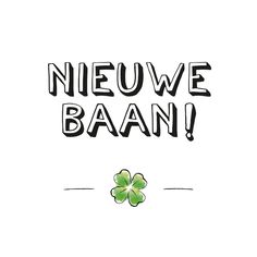 the words neuwe baan are written in black and white with a four leaf clover