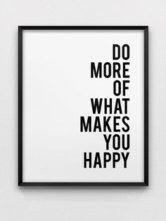 a black and white poster with the words do more of what makes you happy on it