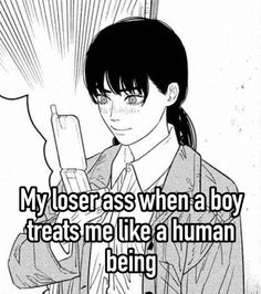 an anime character with the caption, my loser when a boy treats me like a human being