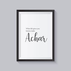 a black and white framed poster with the words, when life gives you achar