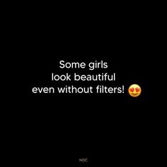 some girls look beautiful even without filters