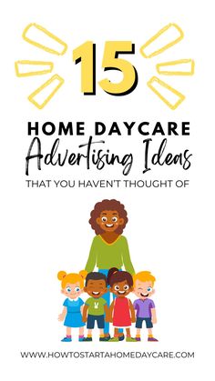 a poster with the words 15 home day care advertising ideas that you haven't thought of