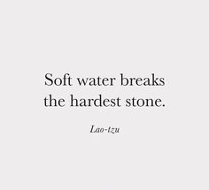 a quote that reads, soft water breaks the hardest stone lao - tzu