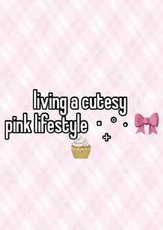 a pink background with the words living a cutey pink life style and a cupcake